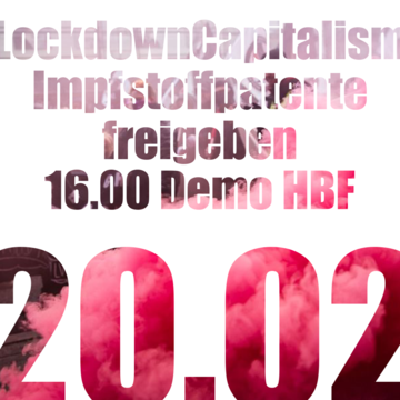 "Lockdown Capitalism. Impfstoffpatente freigeben. 16.00 Uhr Demo HBF. 20.02